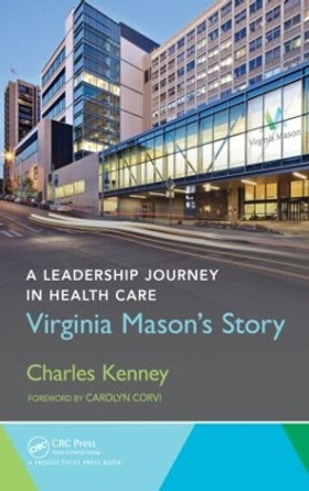 A Leadership Journey in Health Care: Virginia Mason's Story by Charles Kenney 9781482299687