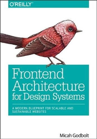 Frontend Architecture for Design Systems by Micah Godbolt 9781491926789