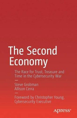 The Second Economy: The Race for Trust, Treasure and Time in the Cybersecurity War Steve Grobman 9781484222287