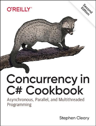 Concurrency in C# Cookbook: Asynchronous, Parallel, and Multithreaded Programming by Stephen Cleary 9781492054504