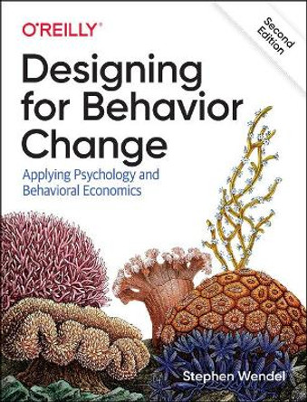 Designing for Behavior Change: Applying Psychology and Behavioral Economics by Stephen Wendel 9781492056034