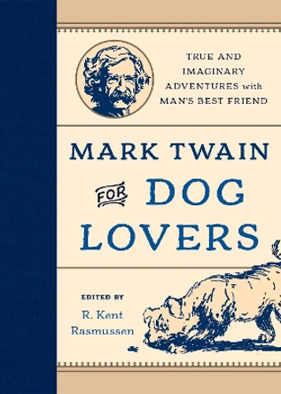 Mark Twain for Dog Lovers: True and Imaginary Adventures with Man's Best Friend by R. Kent Rasmussen 9781493019588