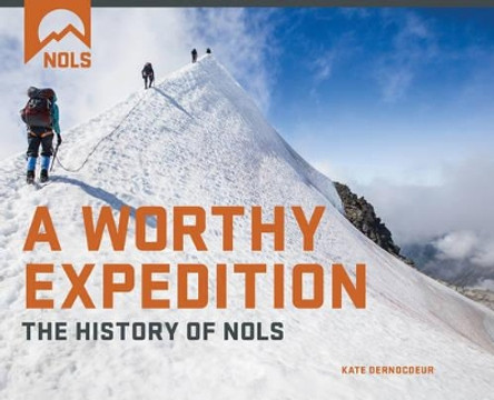 A Worthy Expedition: The History of NOLS by National Outdoor Leadership School 9781493026074