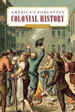 America's Forgotten Colonial History by Dana Huntley 9781493059539