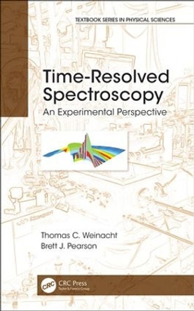 Time-Resolved Spectroscopy: An Experimental Perspective by Thomas Weinacht 9781498716734