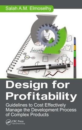 Design for Profitability: Guidelines to Cost Effectively Manage the Development Process of Complex Products by Salah Ahmed Mohamed Elmoselhy 9781498726986