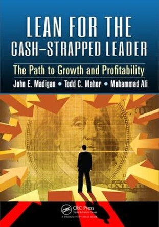 Lean for the Cash-Strapped Leader: The Path to Growth and Profitability by John E. Madigan 9781498738965