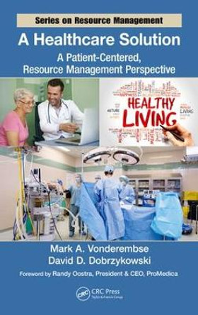 A Healthcare Solution: A Patient-Centered, Resource Management Perspective by Mark A. Vonderembse 9781498758758