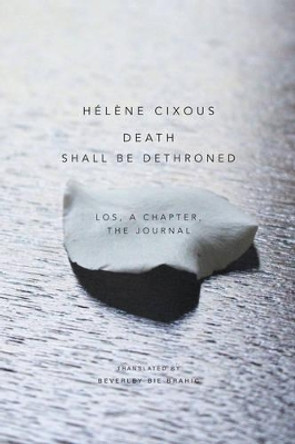 Death Shall Be Dethroned: Los, A Chapter, the Journal by Helene Cixous 9781509500659