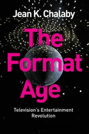 The Format Age: Television's Entertainment Revolution by Jean K. Chalaby 9781509502585