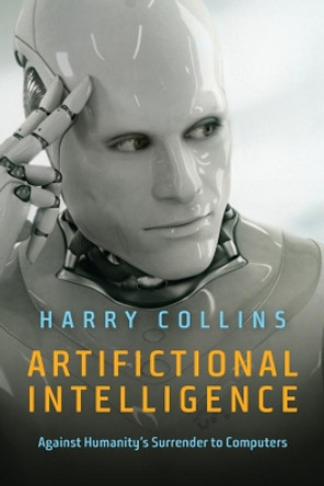 Artifictional Intelligence: Against Humanity's Surrender to Computers by Harry Collins 9781509504121