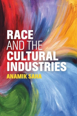 Race and the Cultural Industries by Anamik Saha 9781509505302