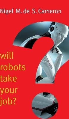 Will Robots Take Your Job?: A Plea for Consensus by Nigel M. de S. Cameron 9781509509553