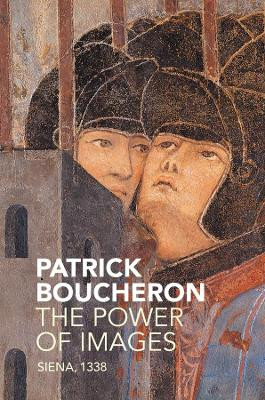 The Power of Images: Siena, 1338 Patrick Boucheron 9781509512904