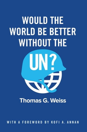 Would the World Be Better Without the UN? by Thomas G. Weiss 9781509517251