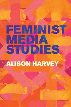 Feminist Media Studies Alison Harvey 9781509524471