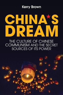 China's Dream: The Culture of Chinese Communism and the Secret Sources of its Power by Kerry Brown 9781509524563
