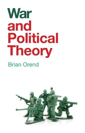 War and Political Theory by Brian Orend 9781509524976