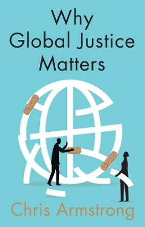 Why Global Justice Matters: Moral Progress in a Divided World by Chris Armstrong 9781509531882