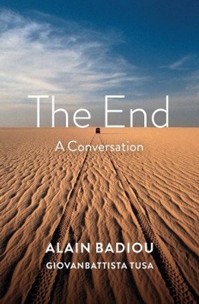 The End: A Conversation by Alain Badiou 9781509536276