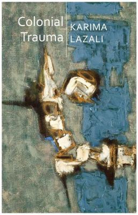 Colonial Trauma: A Study of the Psychic and Politi cal Consequences of Colonial Oppression in Algeria by Lazali 9781509541027