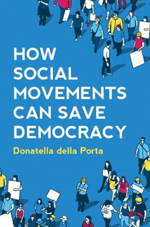 How Social Movements Can Save Democracy: Democratic Innovations from Below by Donatella della Porta 9781509541263