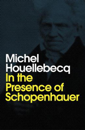 In the Presence of Schopenhauer by Michel Houellebecq 9781509543250