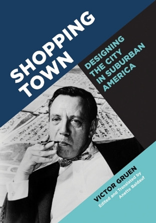 Shopping Town: Designing the City in Suburban America by Victor Gruen 9781517902094