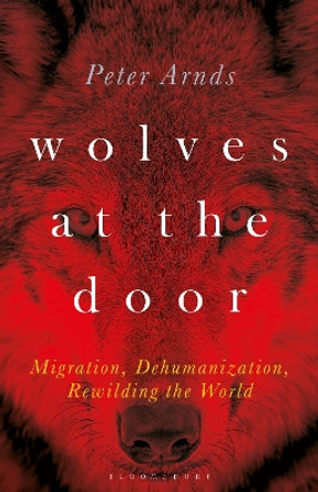 Wolves at the Door: Migration, Dehumanization, Rewilding the World by Dr. Peter Arnds 9781501366765