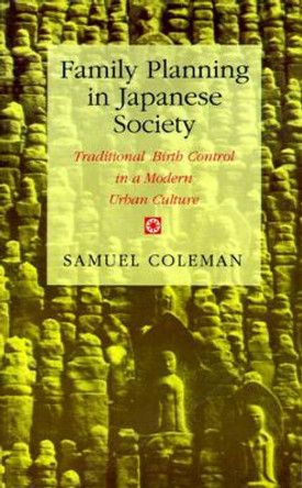 Family Planning in Japanese Society: Traditional Birth Control in a Modern Urban Culture by Samuel Coleman
