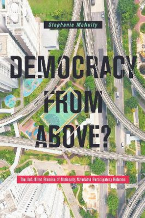 Democracy From Above?: The Unfulfilled Promise of Nationally Mandated Participatory Reforms by Stephanie L. McNulty 9781503607989