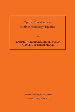 Cycles, Transfers, and Motivic Homology Theories. (AM-143), Volume 143 by Vladimir Voevodsky