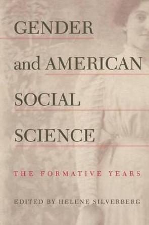 Gender and American Social Science: The Formative Years by Helene Silverberg