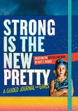 Strong Is the New Pretty: A Guided Journal Just for Girls by Kate T. Parker 9781523505500