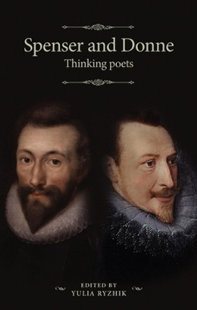 Spenser and Donne: Thinking Poets by Yulia Ryzhik 9781526117373