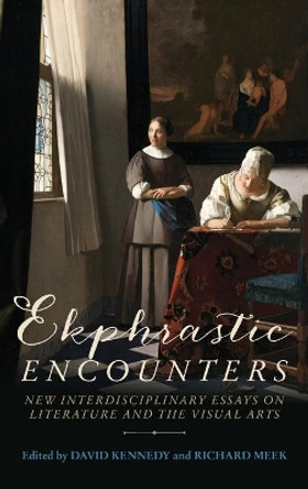 Ekphrastic Encounters: New Interdisciplinary Essays on Literature and the Visual Arts by David Kennedy 9781526125798