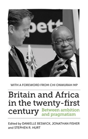 Britain and Africa in the Twenty-First Century: Between Ambition and Pragmatism by Danielle Beswick 9781526134134