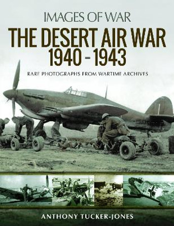 The Desert Air War 1940-1943: Rare Photographs from Wartime Archives by Anthony Tucker-Jones 9781526711083