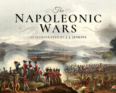 The Napoleonic Wars: As Illustrated by J J Jenkins by Jenkins, J J 9781526717894