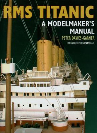 RMS Titanic: A Modelmaker's Manual by Peter Davis-Garner 9781526737335