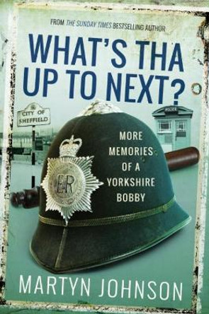 What's Tha Mean, Tha Jacking In?: More Memories of a Sheffield Bobby by Martyn Johnson 9781526740946