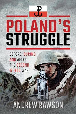 Poland's Struggle: Before, During and After the Second World War by Andrew Rawson 9781526743923