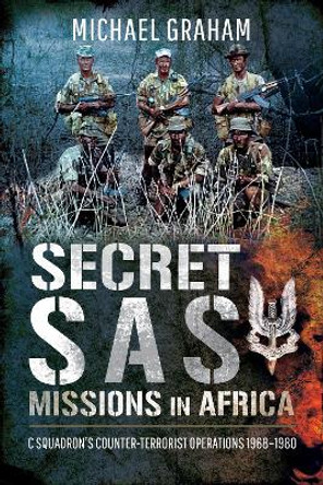 Secret SAS Missions in Africa: C Squadron's Counter-Terrorist Operations 1968-1980 by Michael Graham 9781526748447