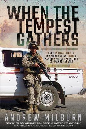 When the Tempest Gathers: From Mogadishu to the Fight Against ISIS, a Marine Special Operations Commander at War by Andrew Milburn 9781526750556