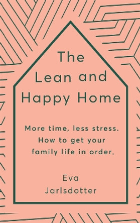 The Lean and Happy Home: More time, less stress. How to get your family life in order by Eva Jarlsdotter 9781529342277