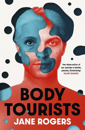 Body Tourists: The gripping, thought-provoking new novel from the Booker-longlisted author of The Testament of Jessie Lamb by Jane Rogers 9781529392975