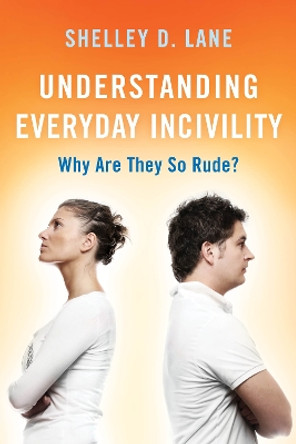 Understanding Everyday Incivility: Why Are They So Rude? by Shelley D. Lane 9781538141205