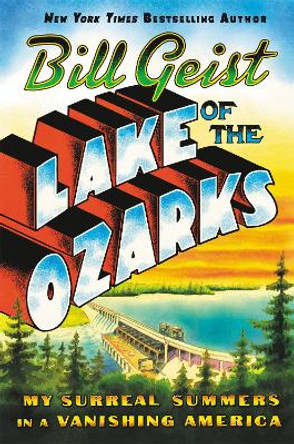 Lake of the Ozarks: My Surreal Summers in a Vanishing America by Bill Geist 9781538729823