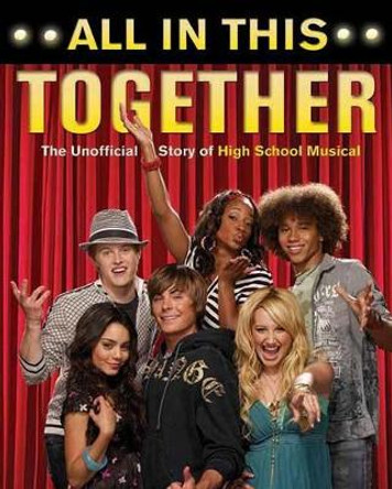 All In This Together: The Unofficial Story of High School Musical by Edward Gross 9781550227642