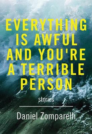 Everything Is Awful And You're A Terrible Person by Daniel Zomparelli 9781551526751